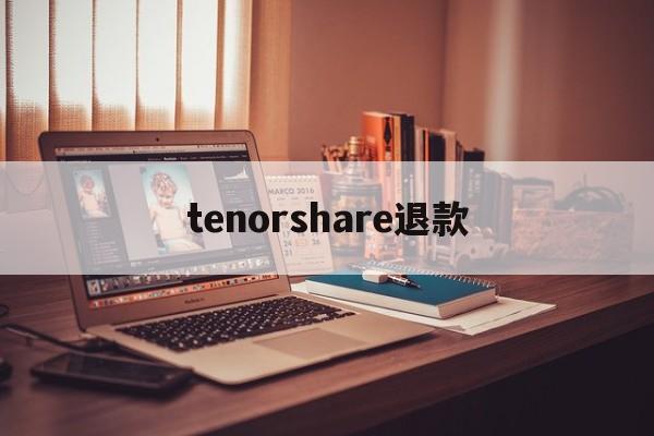 关于tenorshare退款的信息